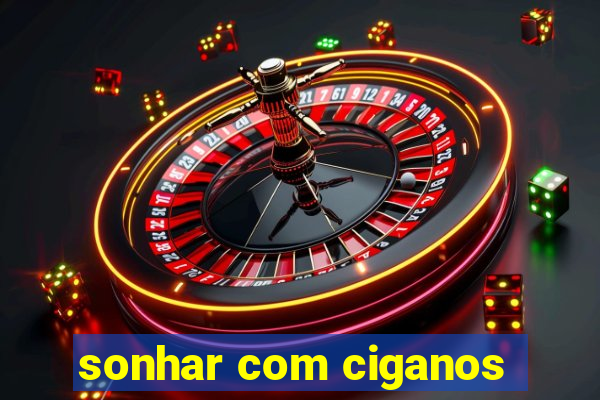 sonhar com ciganos